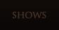 Shows