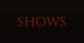 Shows